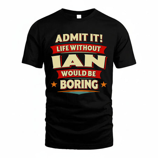IAN T36-TH36–Personalized Funny Quote Apparel “Life Without NAME Would Be Boring”