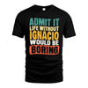 IGNACIO  HH88-K2-106–Personalized Funny Quote Apparel “Life Without NAME Would Be Boring”