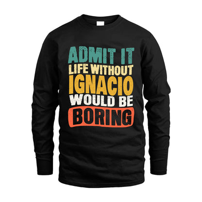 IGNACIO  HH88-K2-106–Personalized Funny Quote Apparel “Life Without NAME Would Be Boring”