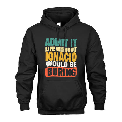 IGNACIO  HH88-K2-106–Personalized Funny Quote Apparel “Life Without NAME Would Be Boring”