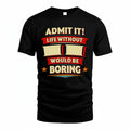 II T36-TH36–Personalized Funny Quote Apparel “Life Without NAME Would Be Boring”