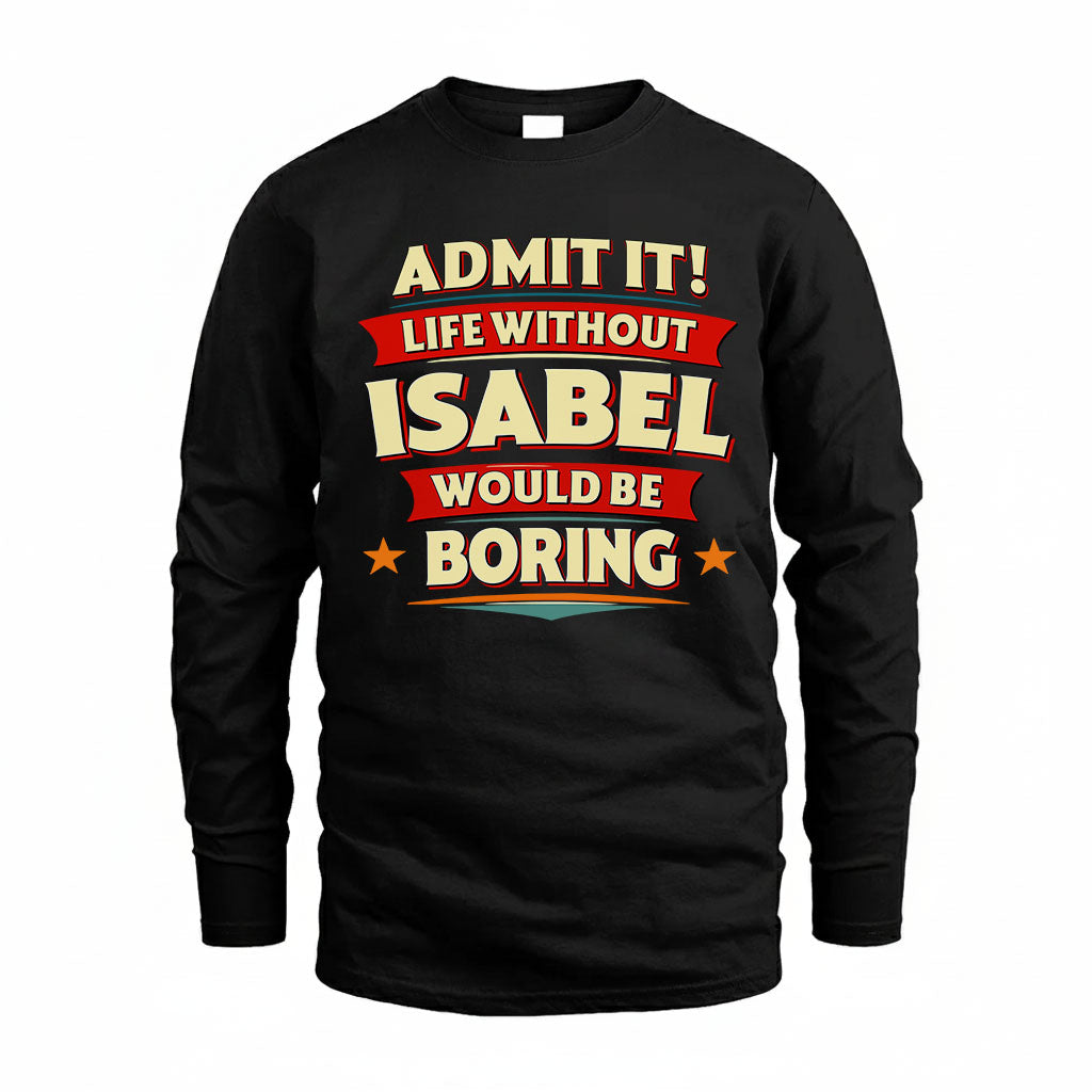 ISABEL T36-TH36–Personalized Funny Quote Apparel “Life Without NAME Would Be Boring”