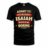 ISAIAH T36-TH36–Personalized Funny Quote Apparel “Life Without NAME Would Be Boring”