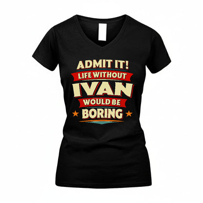 IVAN T36-TH36–Personalized Funny Quote Apparel “Life Without NAME Would Be Boring”