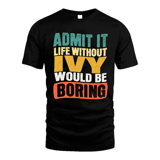 IVY  HH88-K2-106–Personalized Funny Quote Apparel “Life Without NAME Would Be Boring”