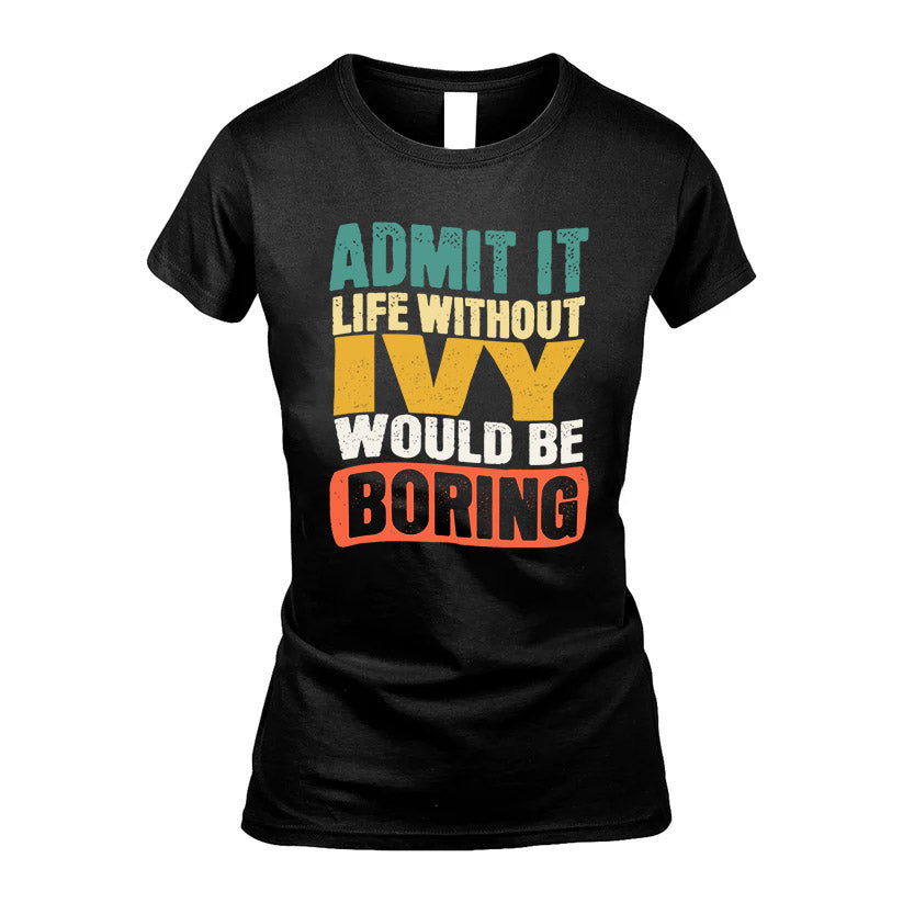 IVY  HH88-K2-106–Personalized Funny Quote Apparel “Life Without NAME Would Be Boring”