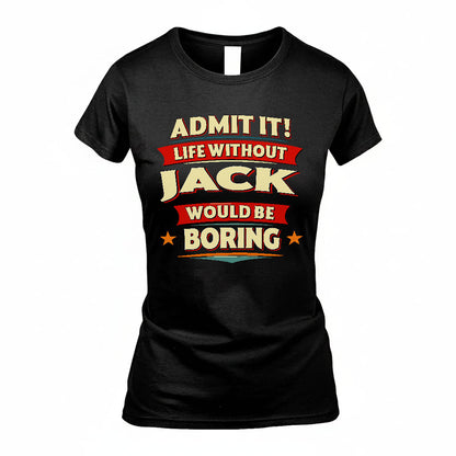 JACK T36-TH36–Personalized Funny Quote Apparel “Life Without NAME Would Be Boring”