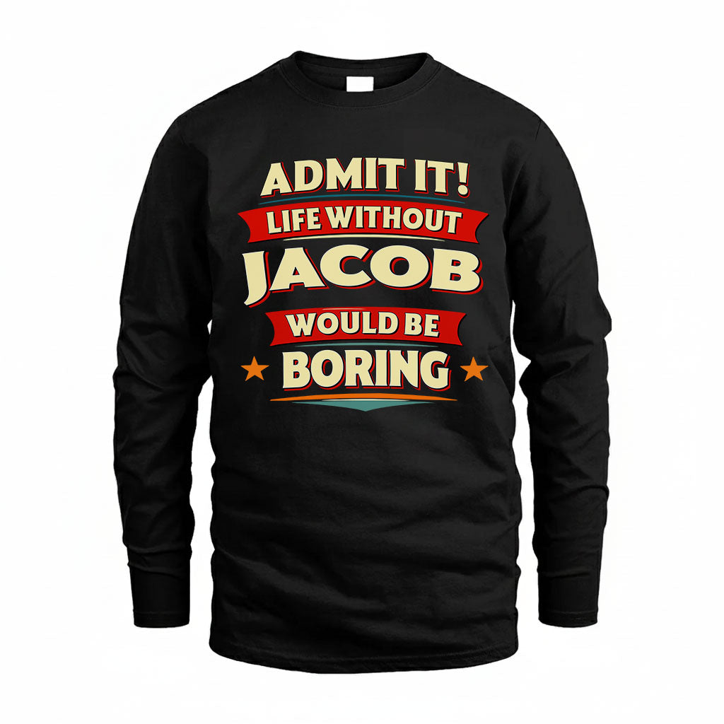 JACOB T36-TH36–Personalized Funny Quote Apparel “Life Without NAME Would Be Boring”
