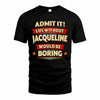 JACQUELINE T36-TH36–Personalized Funny Quote Apparel “Life Without NAME Would Be Boring”