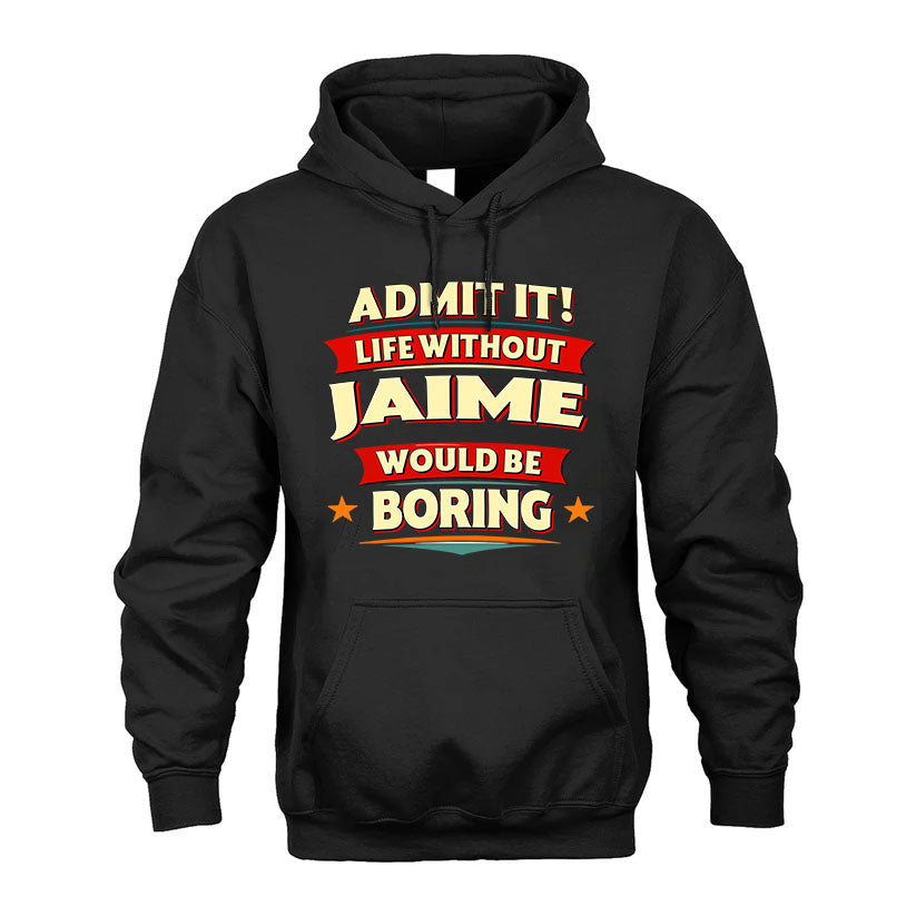 JAIME T36-TH36–Personalized Funny Quote Apparel “Life Without NAME Would Be Boring”