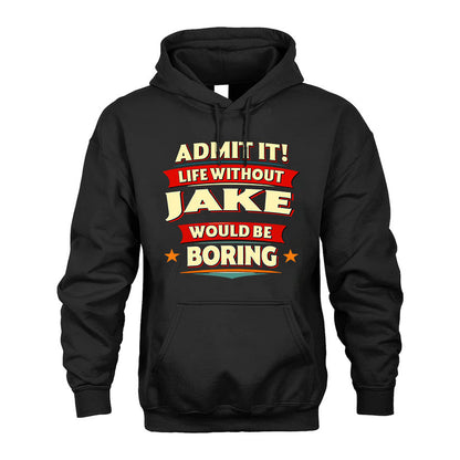 JAKE T36-TH36–Personalized Funny Quote Apparel “Life Without NAME Would Be Boring”