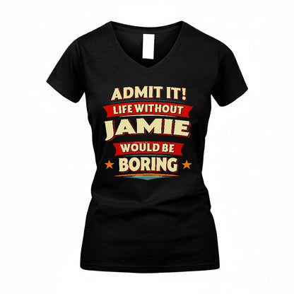 JAMIE T36-TH36–Personalized Funny Quote Apparel “Life Without NAME Would Be Boring”