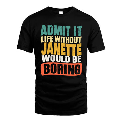 JANETTE HH88-K2-106–Personalized Funny Quote Apparel “Life Without NAME Would Be Boring”
