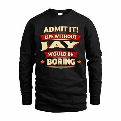 JAY T36-TH36–Personalized Funny Quote Apparel “Life Without NAME Would Be Boring”