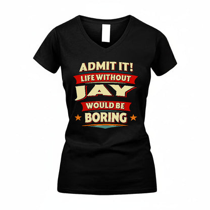 JAY T36-TH36–Personalized Funny Quote Apparel “Life Without NAME Would Be Boring”