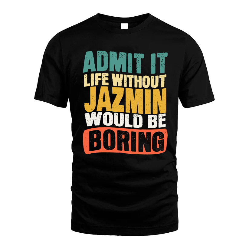 JAZMIN  HH88-K2-106–Personalized Funny Quote Apparel “Life Without NAME Would Be Boring”