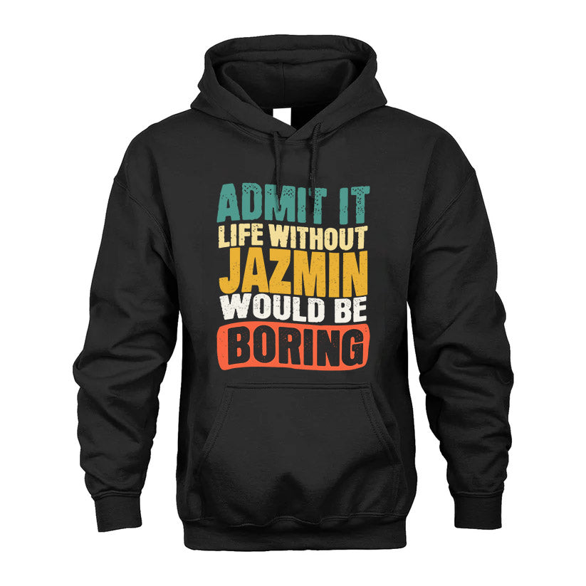 JAZMIN  HH88-K2-106–Personalized Funny Quote Apparel “Life Without NAME Would Be Boring”