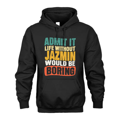 JAZMIN  HH88-K2-106–Personalized Funny Quote Apparel “Life Without NAME Would Be Boring”