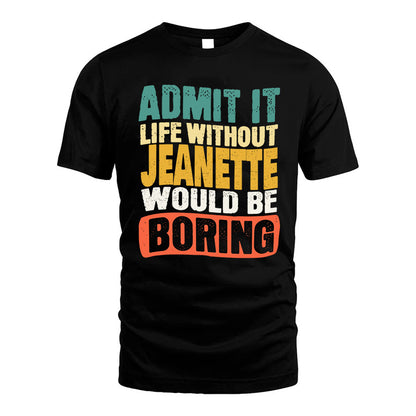 JEANETTE HH88-K2-106–Personalized Funny Quote Apparel “Life Without NAME Would Be Boring”
