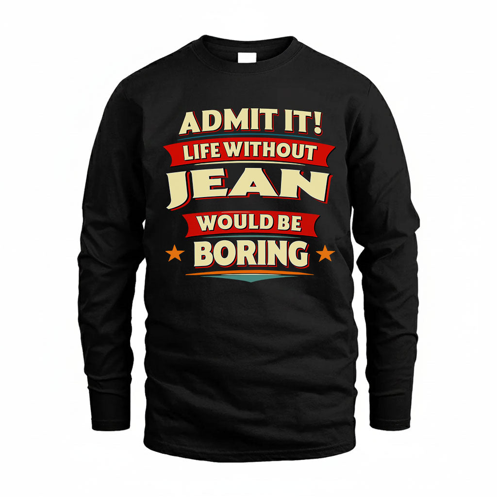 JEAN T36-TH36–Personalized Funny Quote Apparel “Life Without NAME Would Be Boring”