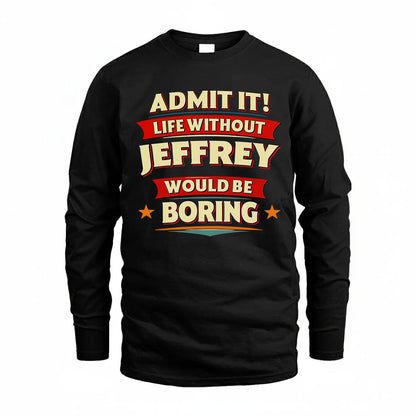 JEFFREY T36-TH36–Personalized Funny Quote Apparel “Life Without NAME Would Be Boring”