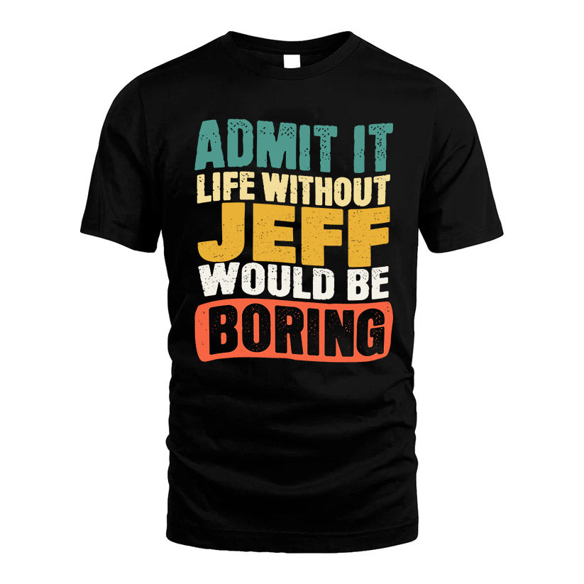 JEFF HH88-K2-106–Personalized Funny Quote Apparel “Life Without NAME Would Be Boring”