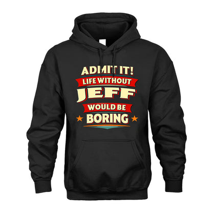 JEFF T36-TH36–Personalized Funny Quote Apparel “Life Without NAME Would Be Boring”