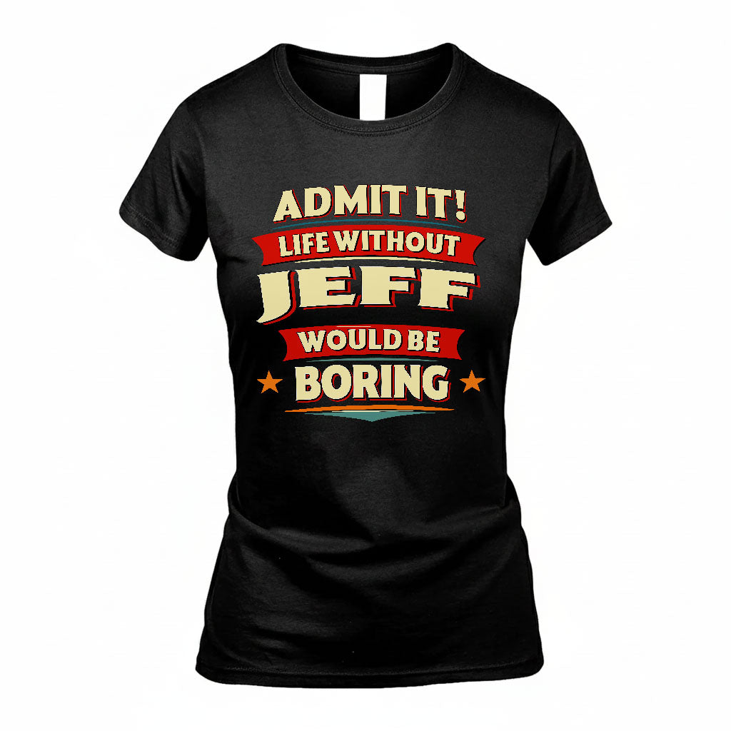 JEFF T36-TH36–Personalized Funny Quote Apparel “Life Without NAME Would Be Boring”