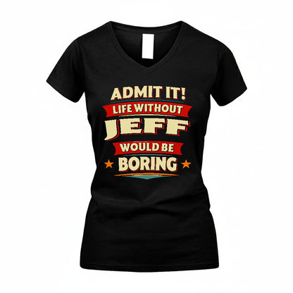 JEFF T36-TH36–Personalized Funny Quote Apparel “Life Without NAME Would Be Boring”