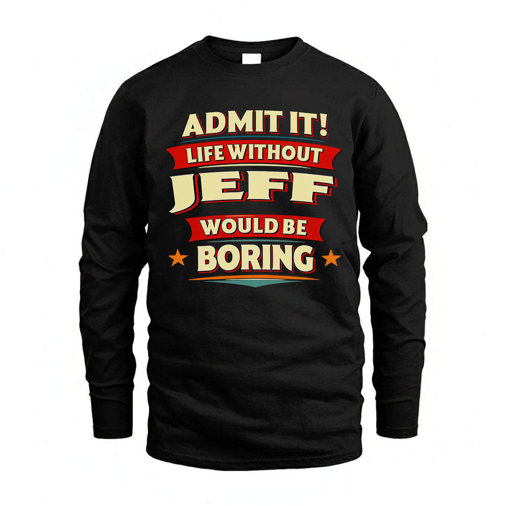 JEFF T36-TH36–Personalized Funny Quote Apparel “Life Without NAME Would Be Boring”