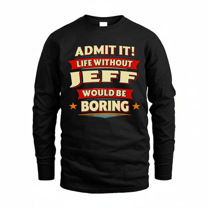 JEFF T36-TH36–Personalized Funny Quote Apparel “Life Without NAME Would Be Boring”