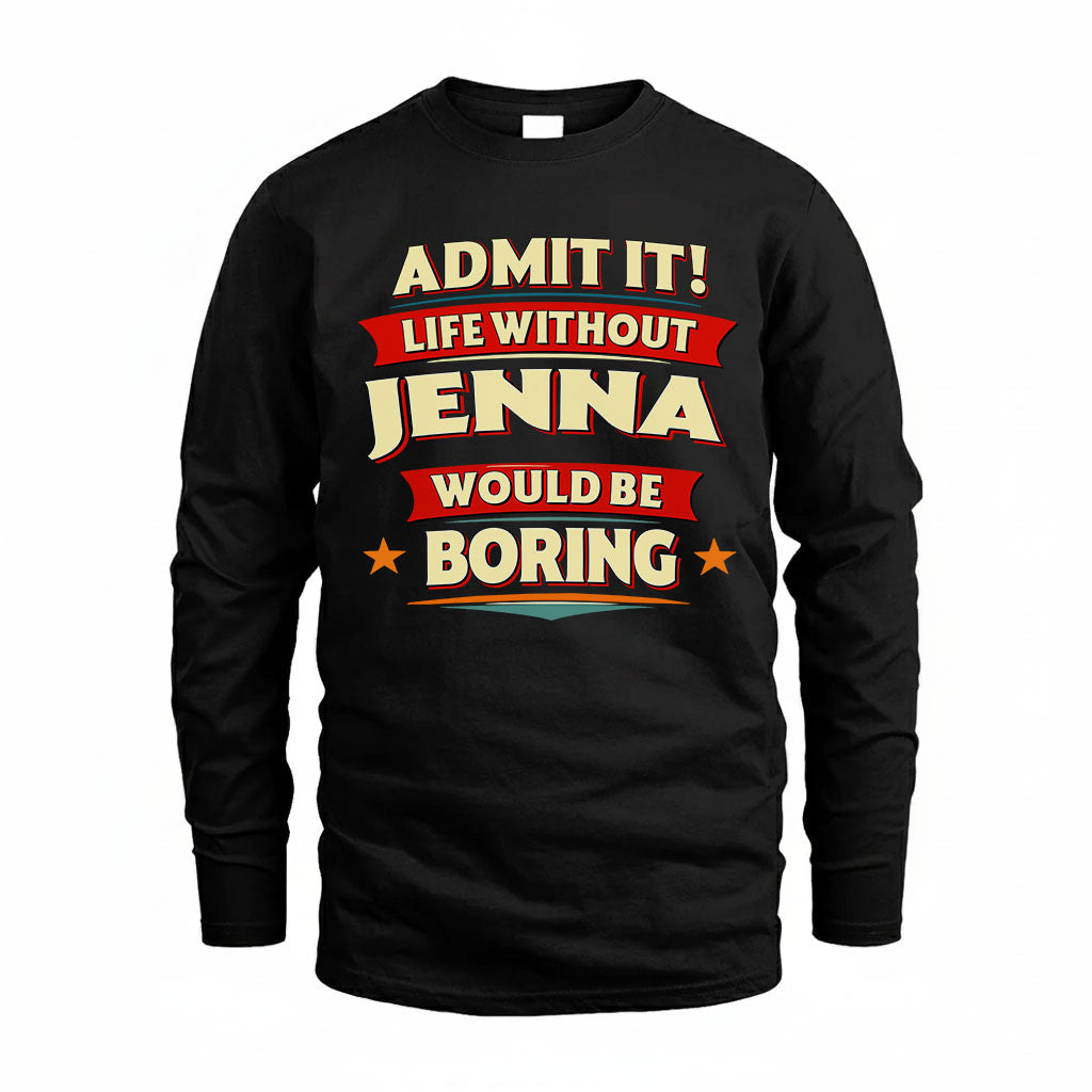 JENNA T36-TH36–Personalized Funny Quote Apparel “Life Without NAME Would Be Boring”