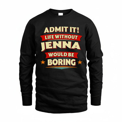 JENNA T36-TH36–Personalized Funny Quote Apparel “Life Without NAME Would Be Boring”