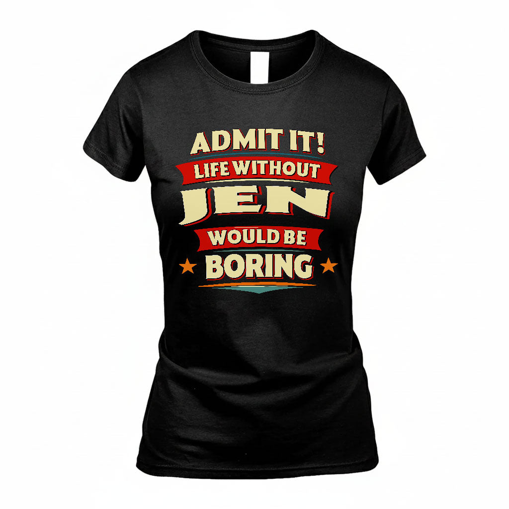 JEN T36-TH36–Personalized Funny Quote Apparel “Life Without NAME Would Be Boring”
