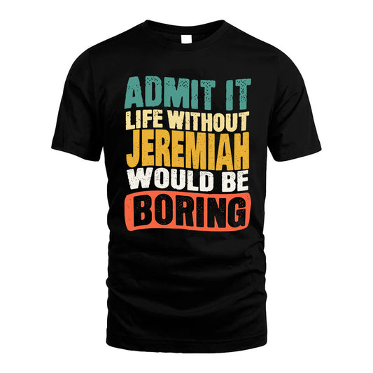 JEREMIAH  HH88-K2-106–Personalized Funny Quote Apparel “Life Without NAME Would Be Boring”