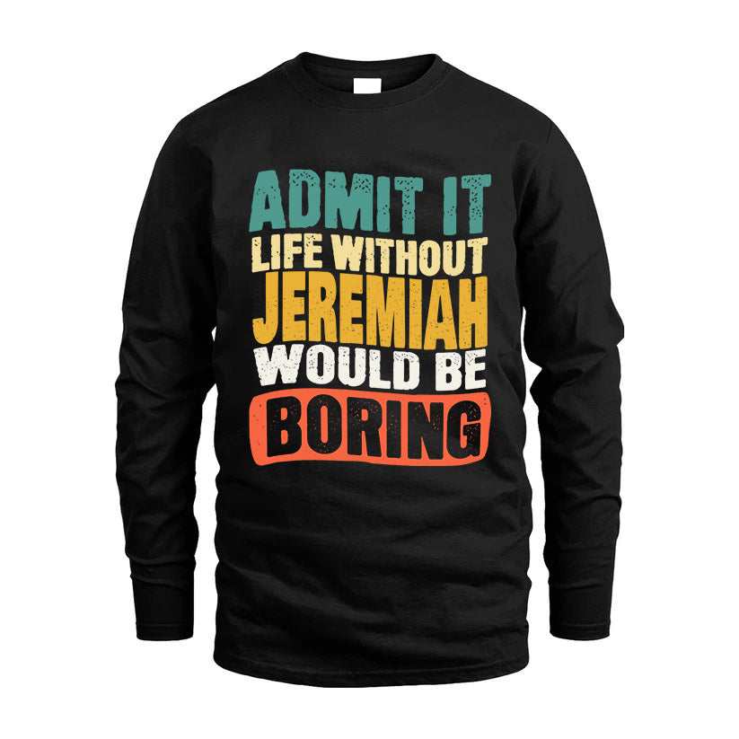 JEREMIAH  HH88-K2-106–Personalized Funny Quote Apparel “Life Without NAME Would Be Boring”