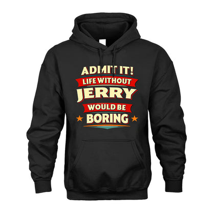 JERRY T36-TH36–Personalized Funny Quote Apparel “Life Without NAME Would Be Boring”