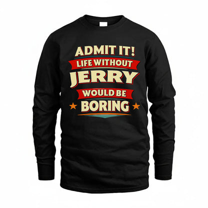 JERRY T36-TH36–Personalized Funny Quote Apparel “Life Without NAME Would Be Boring”
