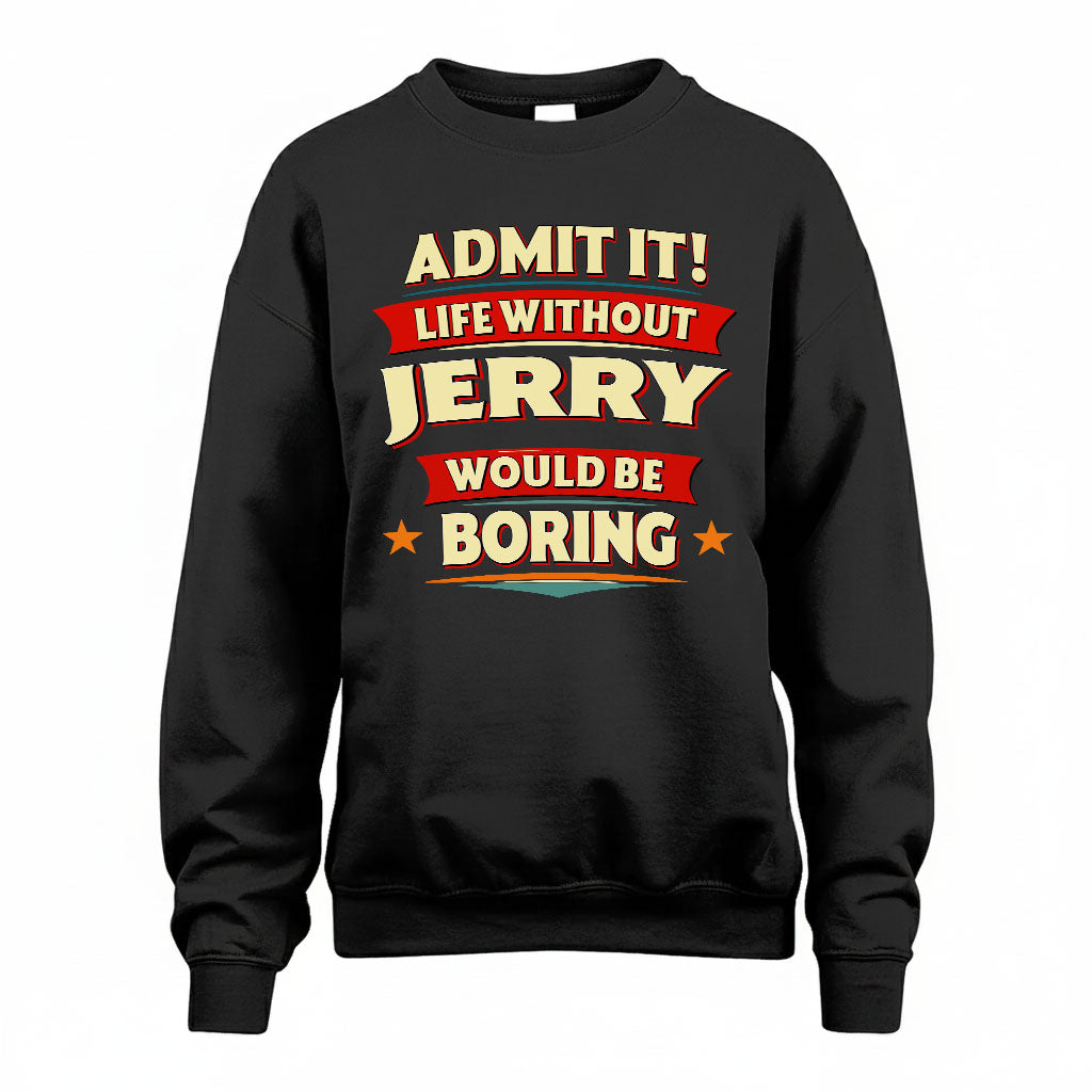 JERRY T36-TH36–Personalized Funny Quote Apparel “Life Without NAME Would Be Boring”