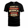 JESSICA T36-TH36–Personalized Funny Quote Apparel “Life Without NAME Would Be Boring”