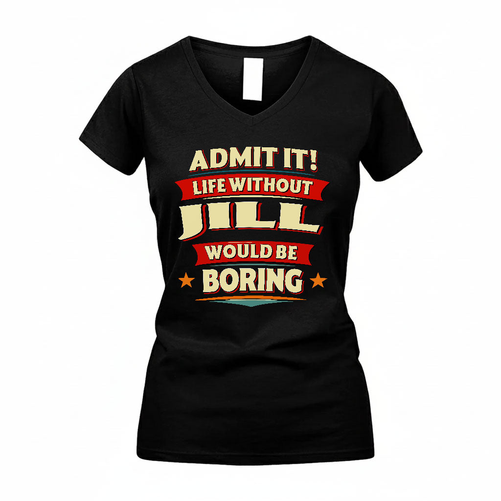 JILL T36-TH36–Personalized Funny Quote Apparel “Life Without NAME Would Be Boring”