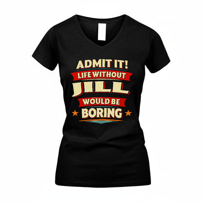 JILL T36-TH36–Personalized Funny Quote Apparel “Life Without NAME Would Be Boring”