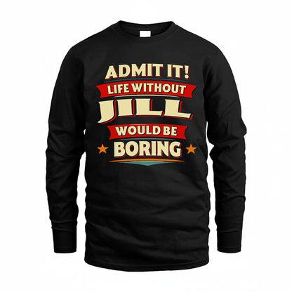 JILL T36-TH36–Personalized Funny Quote Apparel “Life Without NAME Would Be Boring”