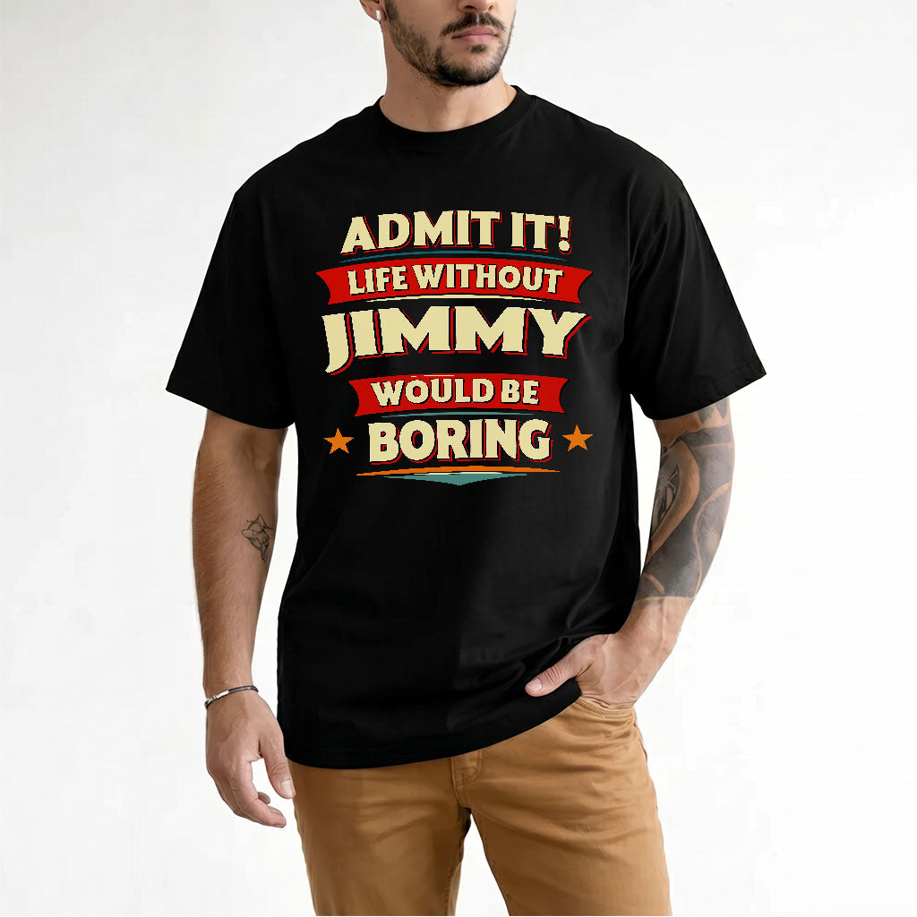 JIMMY T36-TH36–Personalized Funny Quote Apparel “Life Without NAME Would Be Boring”