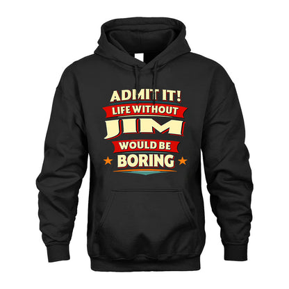 JIM T36-TH36–Personalized Funny Quote Apparel “Life Without NAME Would Be Boring”