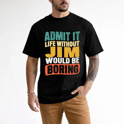 JIM HH88-K2-106–Personalized Funny Quote Apparel “Life Without NAME Would Be Boring”
