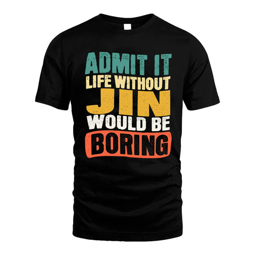 JIN  HH88-K2-106–Personalized Funny Quote Apparel “Life Without NAME Would Be Boring”