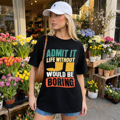 JI HH88-K2-106–Personalized Funny Quote Apparel “Life Without NAME Would Be Boring”