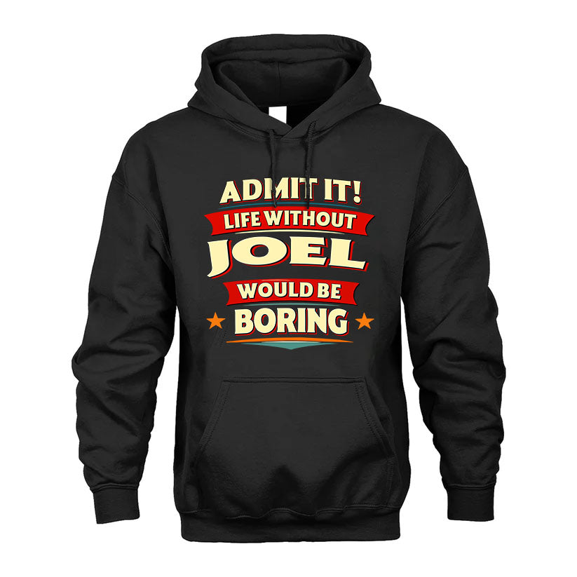 JOEL T36-TH36–Personalized Funny Quote Apparel “Life Without NAME Would Be Boring”