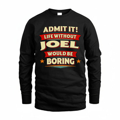 JOEL T36-TH36–Personalized Funny Quote Apparel “Life Without NAME Would Be Boring”
